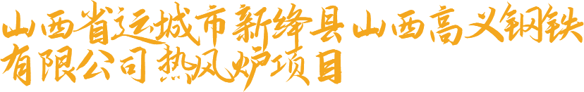 山西省運(yùn)城市新絳縣山西高義鋼鐵有限公司熱風(fēng)爐項(xiàng)目